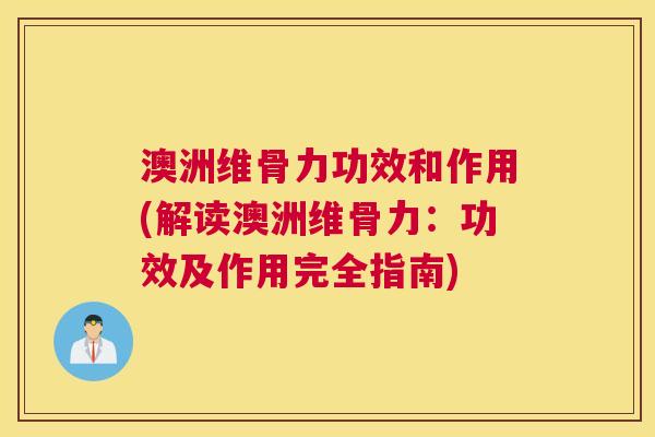 澳洲维骨力功效和作用(解读澳洲维骨力:功效及作用完全指南)
