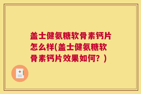 盖士健氨糖软骨素钙片怎么样(盖士健氨糖软骨素钙片效果如何?)