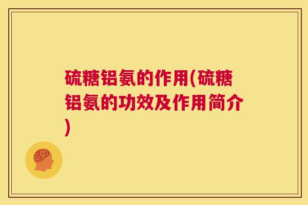 硫糖铝氨的作用(硫糖铝氨的功效及作用简介)