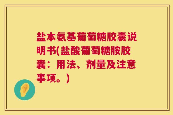 盐本氨基葡萄糖胶囊说明书(盐酸葡萄糖胺胶囊：用法、剂量及注意事项。)