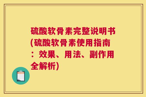 硫酸软骨素完整说明书(硫酸软骨素使用指南：效果、用法、副作用全解析)