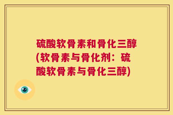 硫酸软骨素和骨化三醇(软骨素与骨化剂:硫酸软骨素与骨化三醇)
