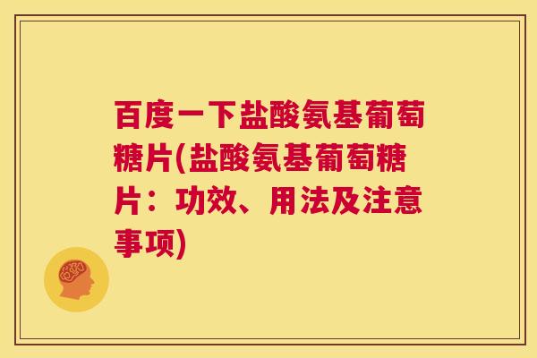 百度一下盐酸氨基葡萄糖片(盐酸氨基葡萄糖片:功效、用法及注意事项) 百度一下盐酸氨基葡萄糖片(盐酸氨基葡萄糖片:功效、用法及注意事项)
