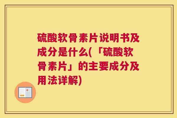硫酸软骨素片说明书及成分是什么(「硫酸软骨素片」的主要成分及用法详解) 硫酸软骨素片说明书及成分是什么(「硫酸软骨素片」的主要成分及用法详解)
