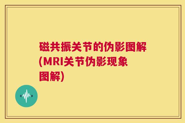 磁共振关节的伪影图解(MRI关节伪影现象图解) 磁共振关节的伪影图解(MRI关节伪影现象图解)