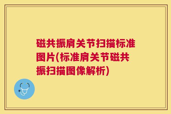 磁共振肩关节扫描标准图片(标准肩关节磁共振扫描图像解析)