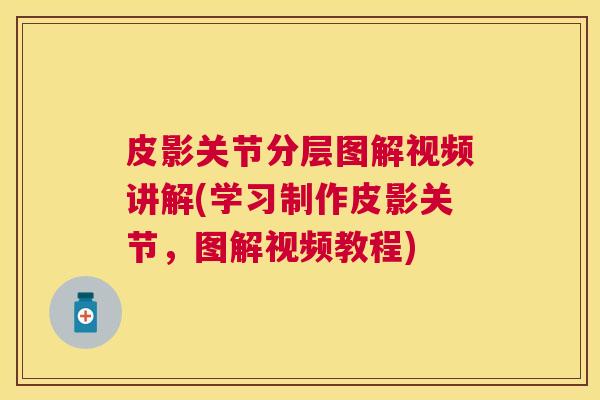 皮影关节分层图解视频讲解(学习制作皮影关节,图解视频教程)