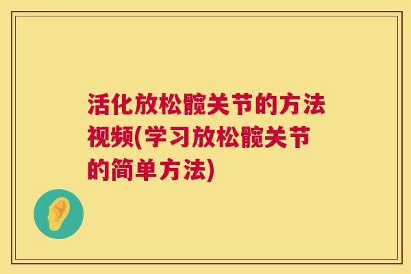 活化放松髋关节的方法视频(学习放松髋关节的简单方法)