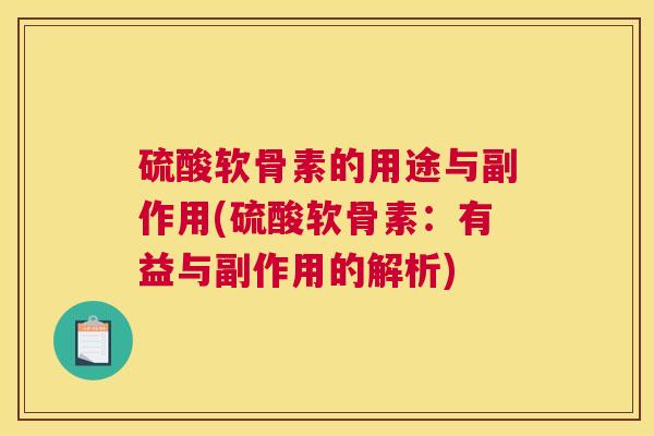 硫酸软骨素的用途与副作用(硫酸软骨素：有益与副作用的解析)