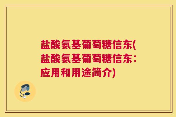 盐酸氨基葡萄糖信东(盐酸氨基葡萄糖信东:应用和用途简介)