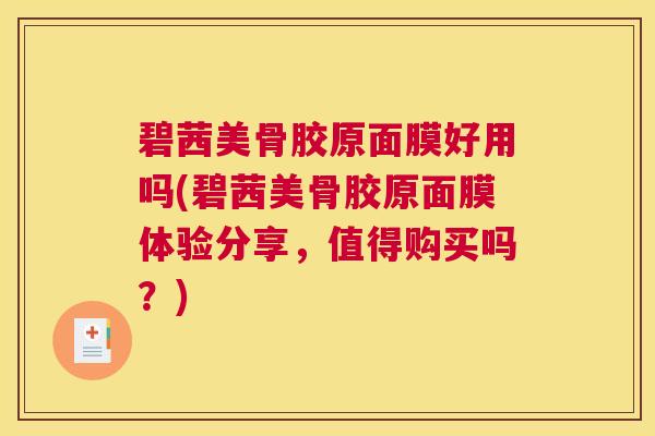碧茜美骨胶原面膜好用吗(碧茜美骨胶原面膜体验分享，值得购买吗？)