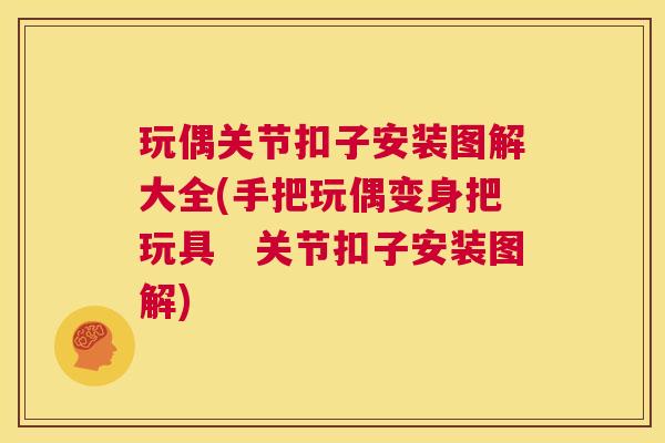 玩偶关节扣子安装图解大全(手把玩偶变身把玩具 关节扣子安装图解)