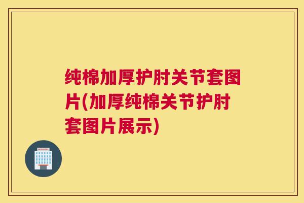 纯棉加厚护肘关节套图片(加厚纯棉关节护肘套图片展示)