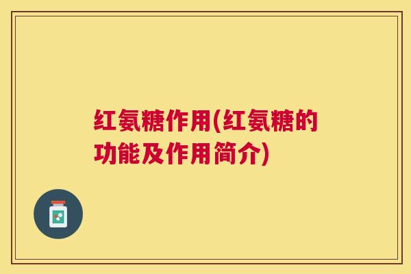 红氨糖作用(红氨糖的功能及作用简介)