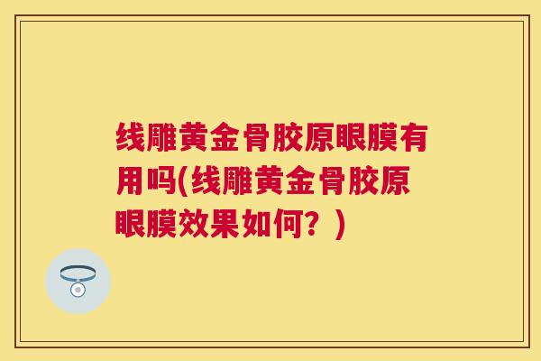 线雕黄金骨胶原眼膜有用吗(线雕黄金骨胶原眼膜效果如何?)