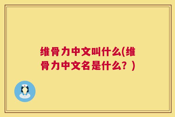 维骨力中文叫什么(维骨力中文名是什么？)