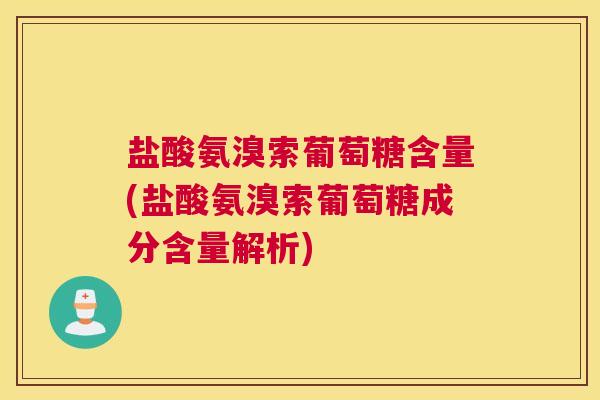 盐酸氨溴索葡萄糖含量(盐酸氨溴索葡萄糖成分含量解析)