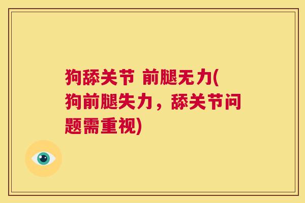 狗舔关节 前腿无力(狗前腿失力，舔关节问题需重视)