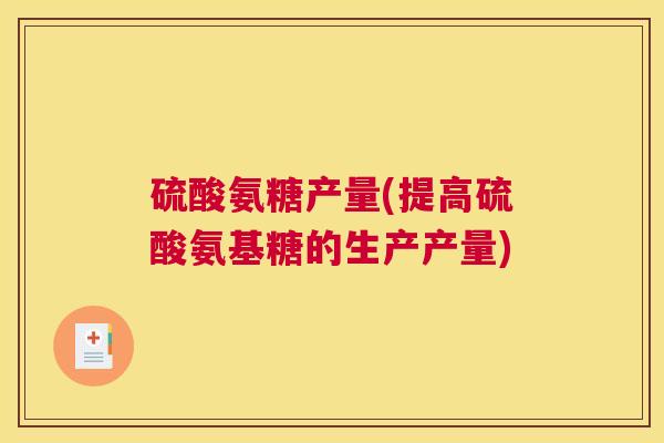 硫酸氨糖产量(提高硫酸氨基糖的生产产量)