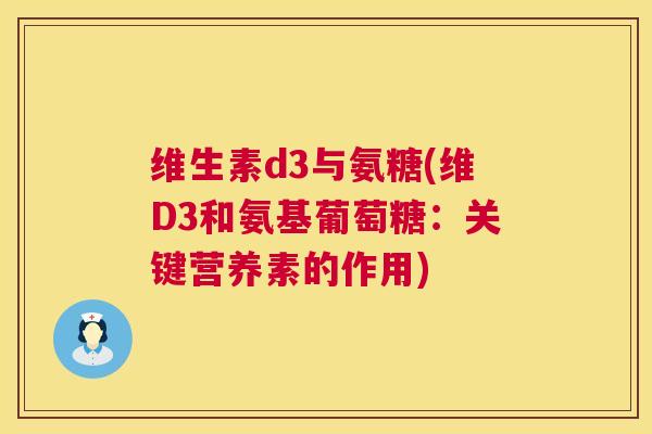 维生素d3与氨糖(维D3和氨基葡萄糖:关键营养素的作用)