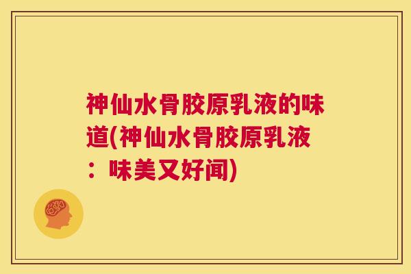 神仙水骨胶原乳液的味道(神仙水骨胶原乳液:味美又好闻) 神仙水骨胶原乳液的味道(神仙水骨胶原乳液:味美又好闻)