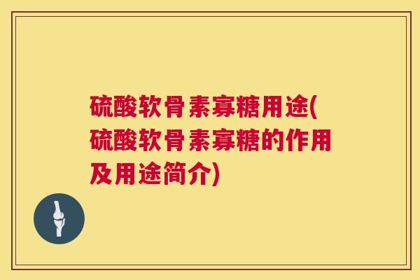 硫酸软骨素寡糖用途(硫酸软骨素寡糖的作用及用途简介)