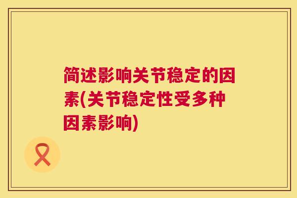 简述影响关节稳定的因素(关节稳定性受多种因素影响)