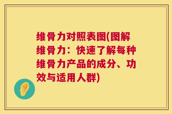 维骨力对照表图(图解维骨力：快速了解每种维骨力产品的成分、功效与适用人群)