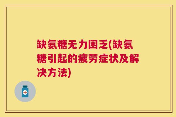 缺氨糖无力困乏(缺氨糖引起的疲劳症状及解决方法)