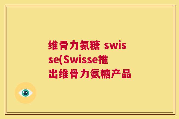 维骨力氨糖 swisse(Swisse推出维骨力氨糖产品