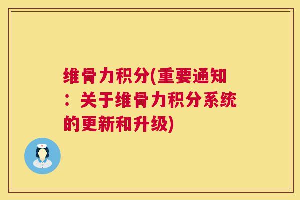维骨力积分(重要通知:关于维骨力积分系统的更新和升级) 维骨力积分(重要通知:关于维骨力积分系统的更新和升级)