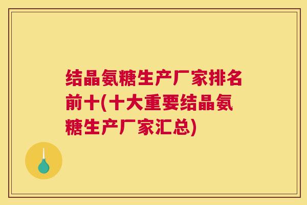 结晶氨糖生产厂家排名前十(十大重要结晶氨糖生产厂家汇总)