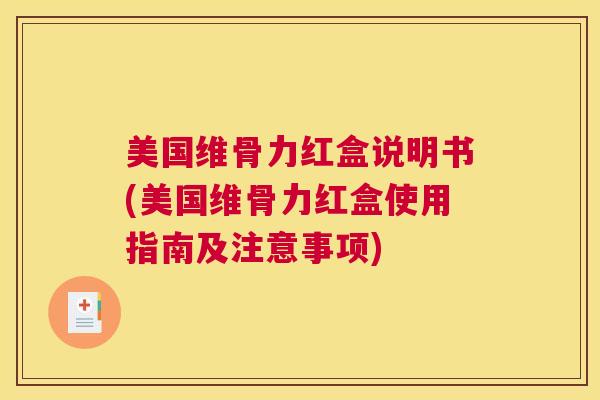 美国维骨力红盒说明书(美国维骨力红盒使用指南及注意事项) 美国维骨力红盒说明书(美国维骨力红盒使用指南及注意事项)