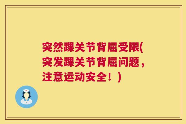 突然踝关节背屈受限(突发踝关节背屈问题，注意运动安全！)
