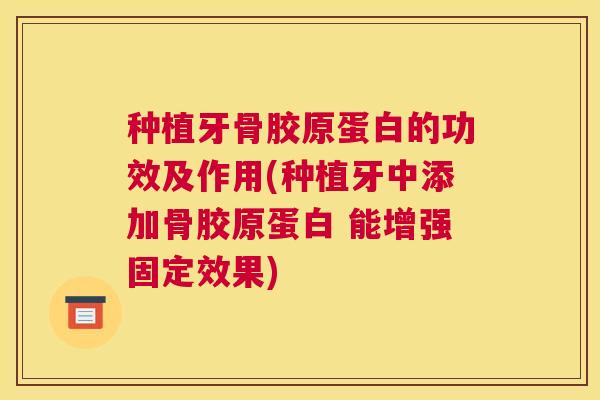 种植牙骨胶原蛋白的功效及作用(种植牙中添加骨胶原蛋白 能增强固定效果)