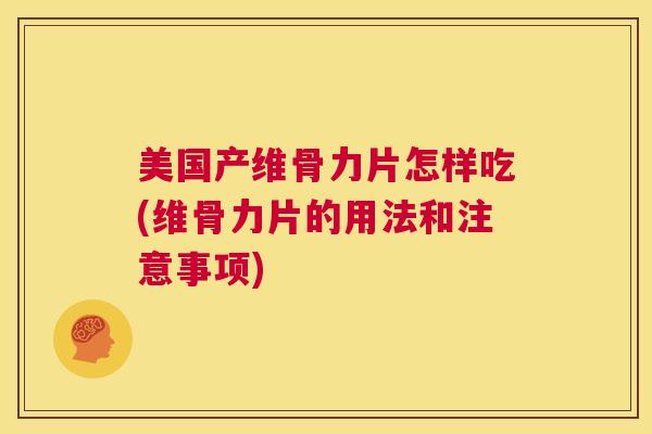 美国产维骨力片怎样吃(维骨力片的用法和注意事项) 美国产维骨力片怎样吃(维骨力片的用法和注意事项)