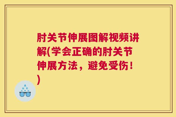 肘关节伸展图解视频讲解(学会正确的肘关节伸展方法,避免受伤!)
