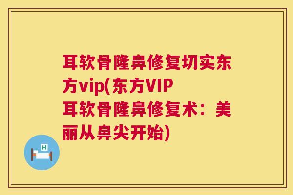 耳软骨隆鼻修复切实东方vip(东方VIP耳软骨隆鼻修复术：美丽从鼻尖开始)