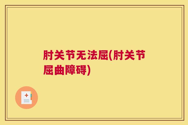 肘关节无法屈(肘关节屈曲障碍) 肘关节无法屈(肘关节屈曲障碍)