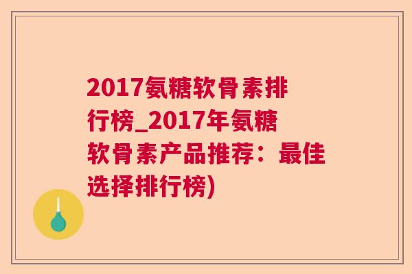 2017氨糖软骨素排行榜_2017年氨糖软骨素产品推荐:佳选择排行榜) 2017氨糖软骨素排行榜_2017年氨糖软骨素产品推荐:佳选择排行榜)