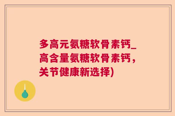 多高元氨糖软骨素钙_高含量氨糖软骨素钙，关节健康新选择)