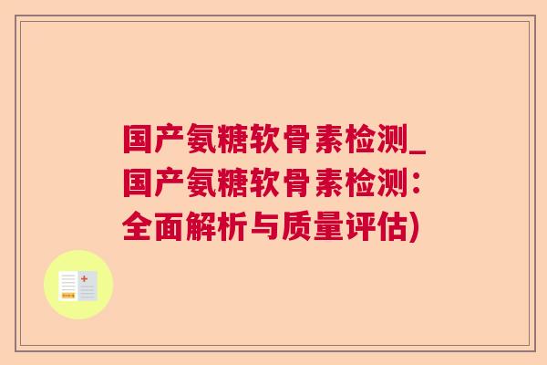 国产氨糖软骨素检测_国产氨糖软骨素检测:全面解析与质量评估)