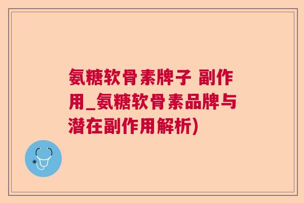 氨糖软骨素牌子 副作用_氨糖软骨素品牌与潜在副作用解析) 氨糖软骨素牌子 副作用_氨糖软骨素品牌与潜在副作用解析)