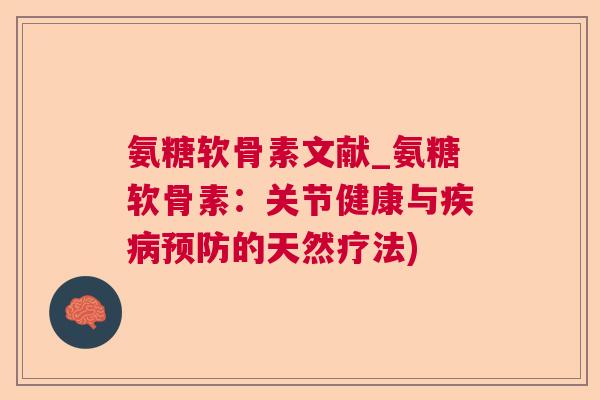 氨糖软骨素文献_氨糖软骨素:关节健康与的天然疗法) 氨糖软骨素文献_氨糖软骨素:关节健康与的天然疗法)