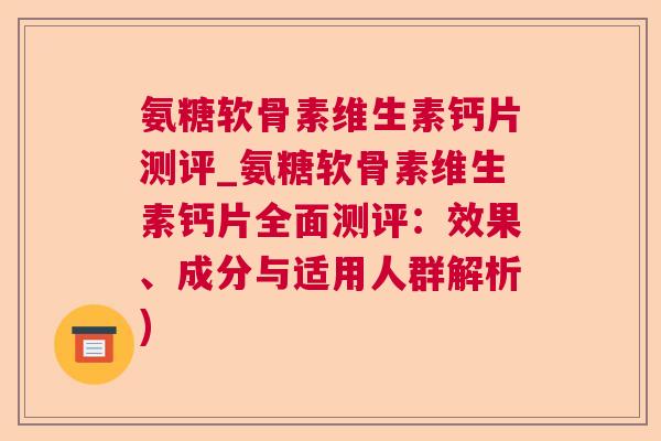 氨糖软骨素维生素钙片测评_氨糖软骨素维生素钙片全面测评:效果、成分与适用人群解析)