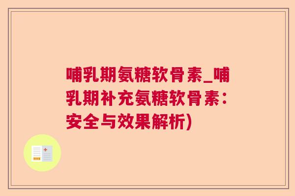 哺乳期氨糖软骨素_哺乳期补充氨糖软骨素：安全与效果解析)