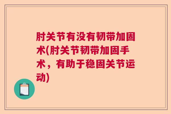 肘关节有没有韧带加固术(肘关节韧带加固手术,有助于稳固关节运动)