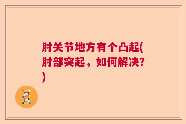 肘关节地方有个凸起(肘部突起，如何解决？)