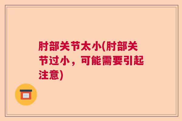 肘部关节太小(肘部关节过小,可能需要引起注意)