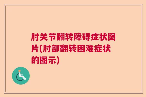 肘关节翻转障碍症状图片(肘部翻转困难症状的图示)